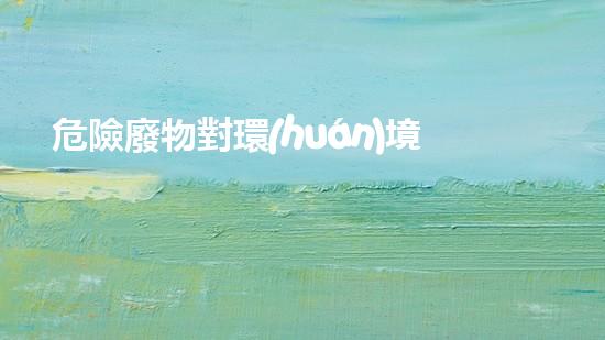 危險廢物對環(huán)境的影響革新化工拆除技術(shù)：突破與創(chuàng)新！